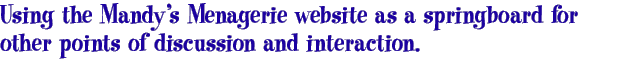 Using the Mandy's Menagerie website as a springboard for other points of discussion and interaction.